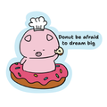 "Donut be afraid to dream big"